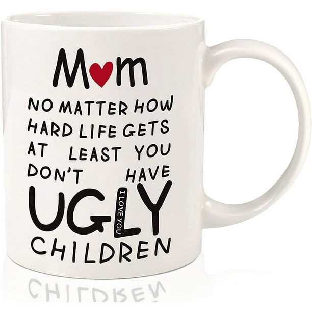 Details about   Mom Atleast You Don’t Have Ugly Children Funny Mug Best Gifts For Mom Funny